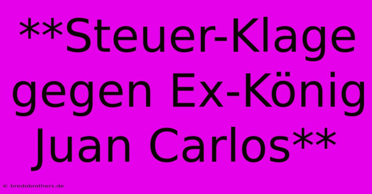 **Steuer-Klage Gegen Ex-König Juan Carlos**