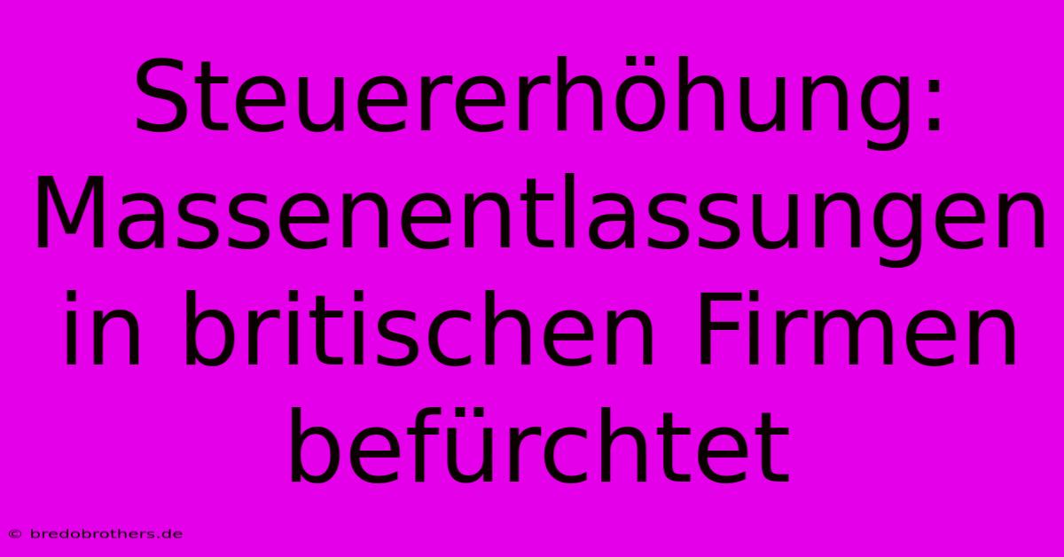 Steuererhöhung: Massenentlassungen In Britischen Firmen Befürchtet