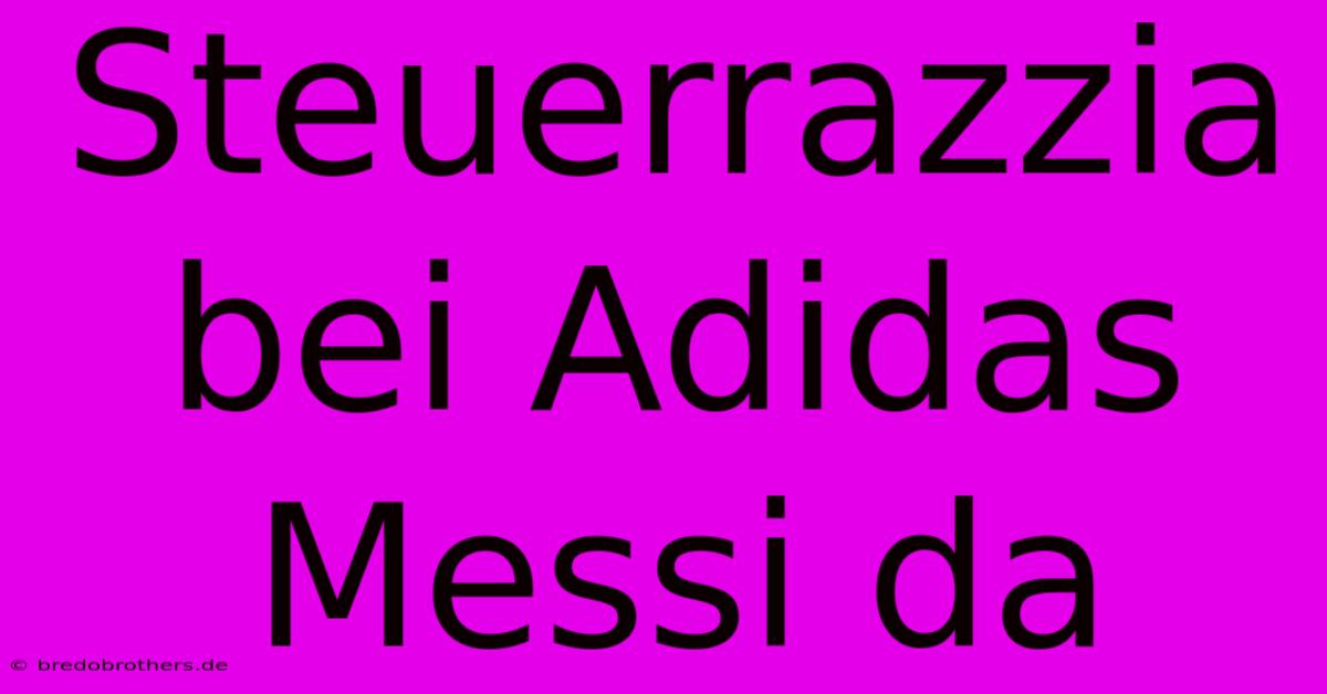 Steuerrazzia Bei Adidas Messi Da