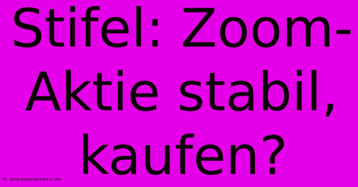 Stifel: Zoom-Aktie Stabil, Kaufen?