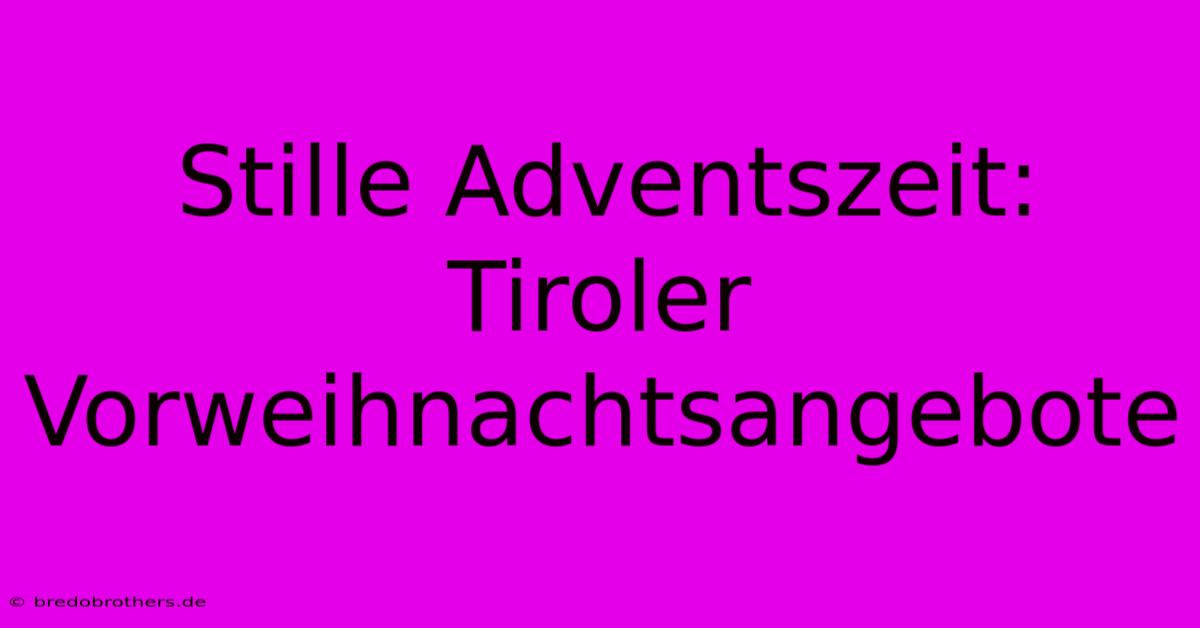 Stille Adventszeit: Tiroler Vorweihnachtsangebote