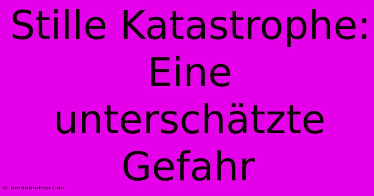 Stille Katastrophe:  Eine Unterschätzte Gefahr