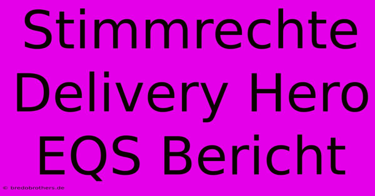 Stimmrechte Delivery Hero EQS Bericht