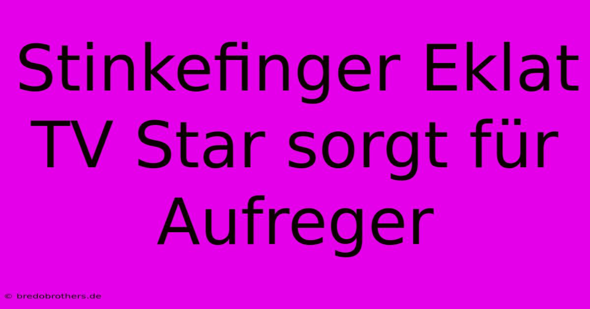 Stinkefinger Eklat TV Star Sorgt Für Aufreger