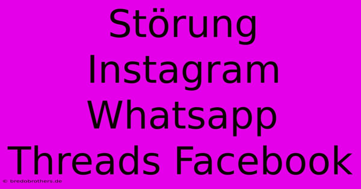 Störung Instagram Whatsapp Threads Facebook