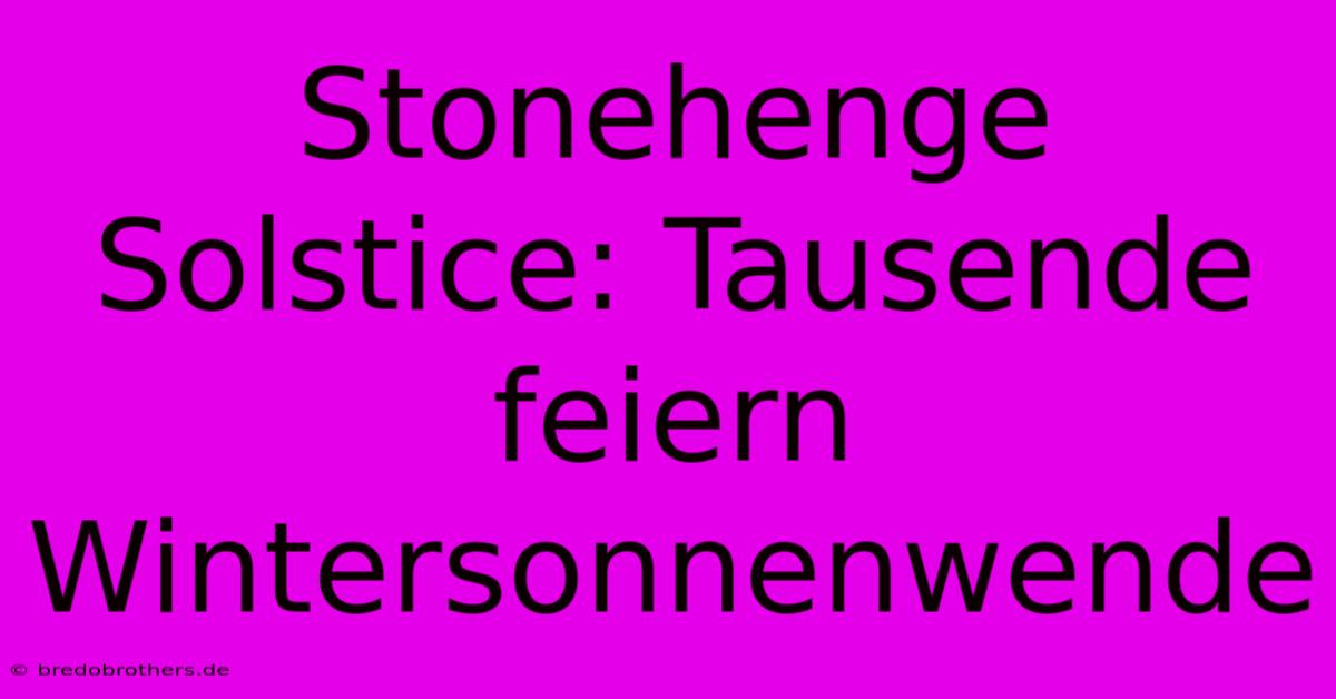 Stonehenge Solstice: Tausende Feiern Wintersonnenwende