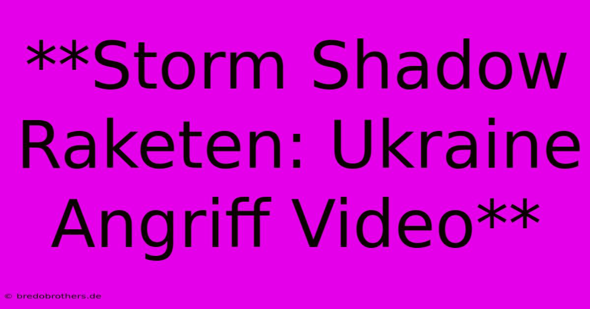 **Storm Shadow Raketen: Ukraine Angriff Video**