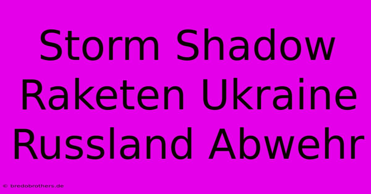 Storm Shadow Raketen Ukraine Russland Abwehr