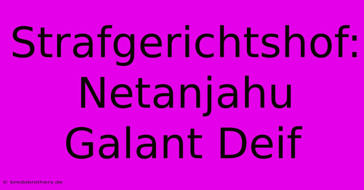 Strafgerichtshof: Netanjahu Galant Deif