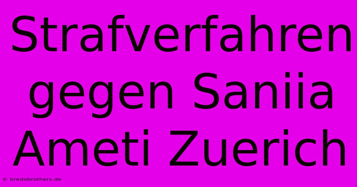 Strafverfahren Gegen Saniia Ameti Zuerich