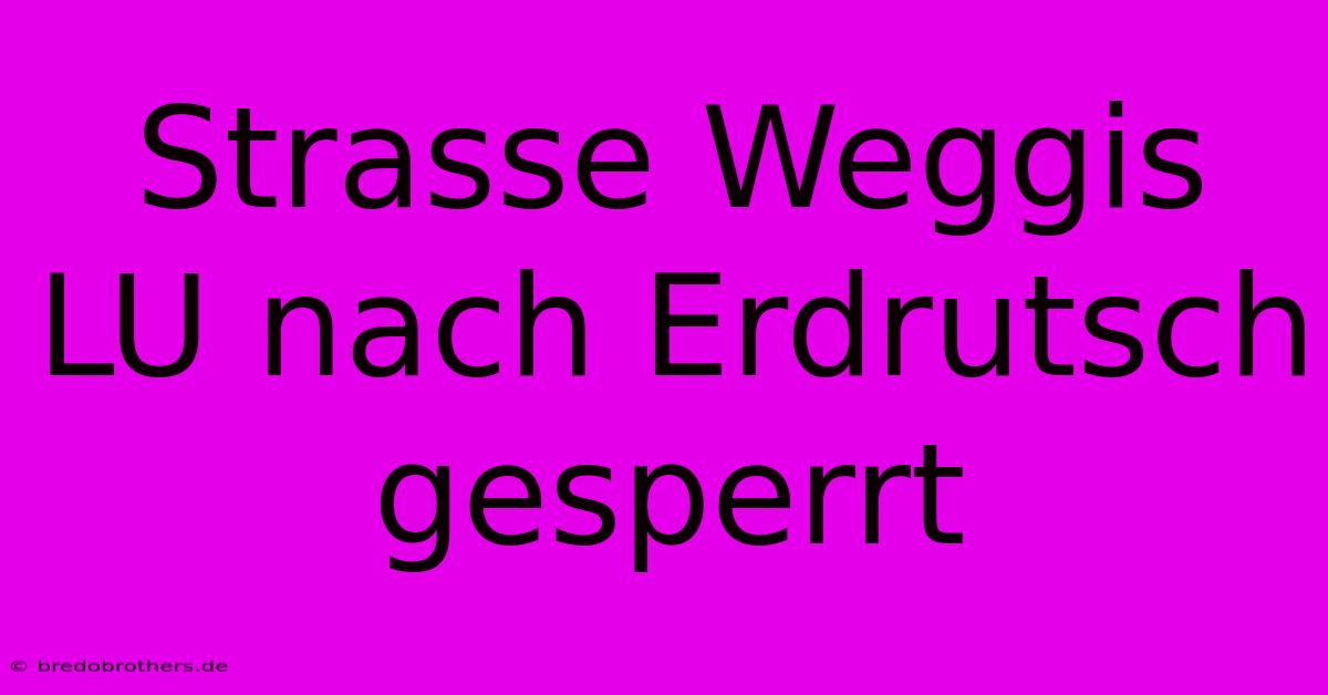 Strasse Weggis LU Nach Erdrutsch Gesperrt