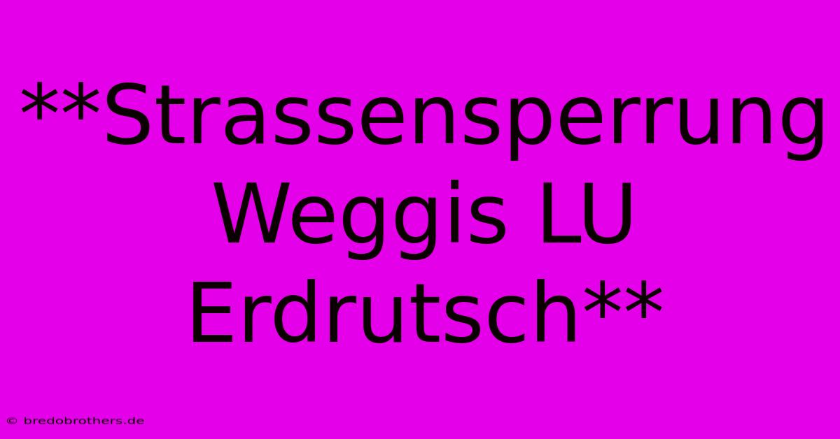 **Strassensperrung Weggis LU Erdrutsch**