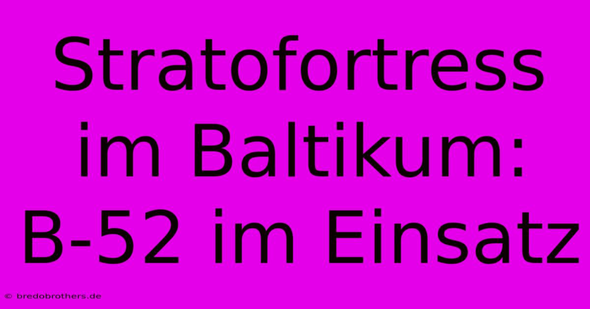 Stratofortress Im Baltikum: B-52 Im Einsatz