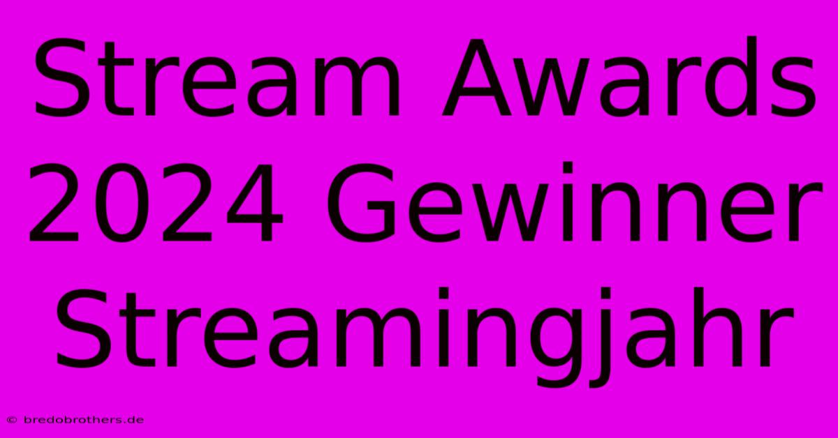 Stream Awards 2024 Gewinner Streamingjahr