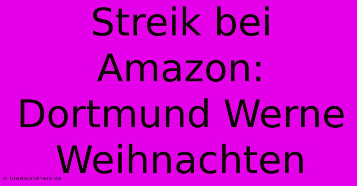 Streik Bei Amazon: Dortmund Werne Weihnachten