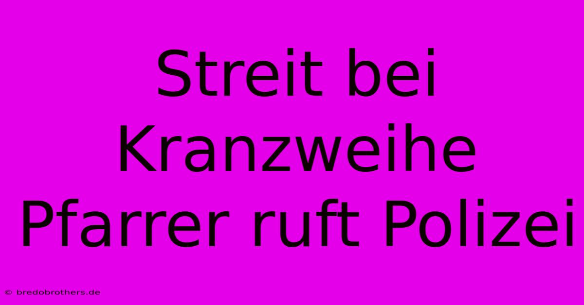 Streit Bei Kranzweihe Pfarrer Ruft Polizei