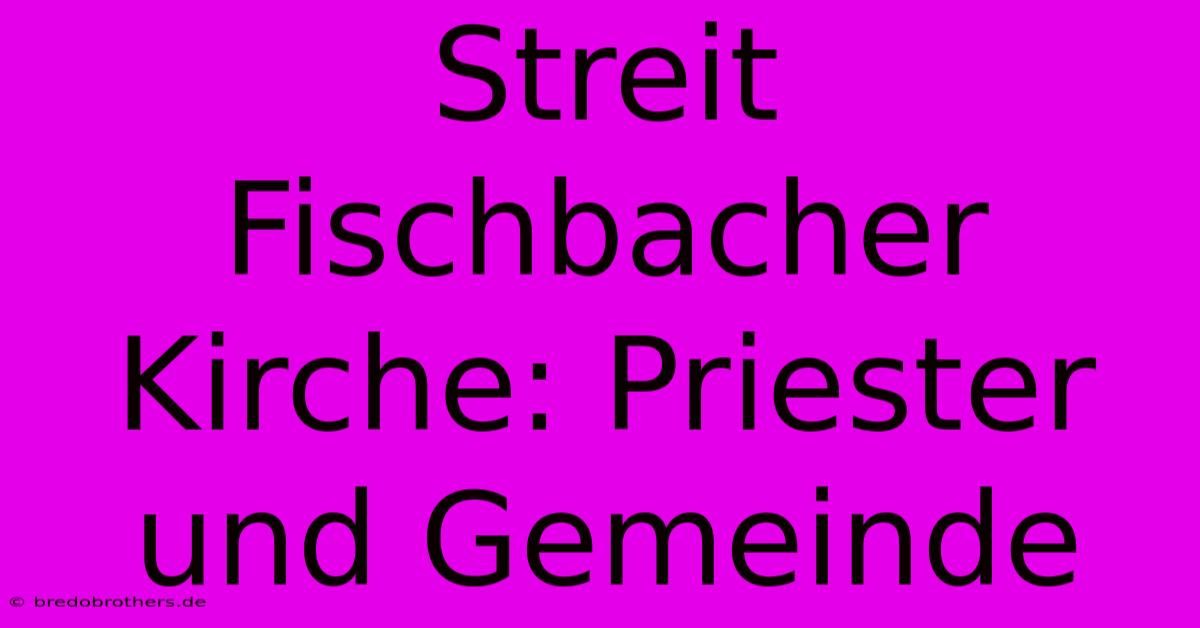 Streit Fischbacher Kirche: Priester Und Gemeinde