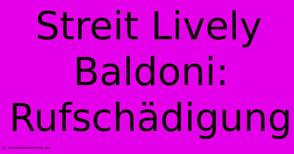 Streit Lively Baldoni: Rufschädigung