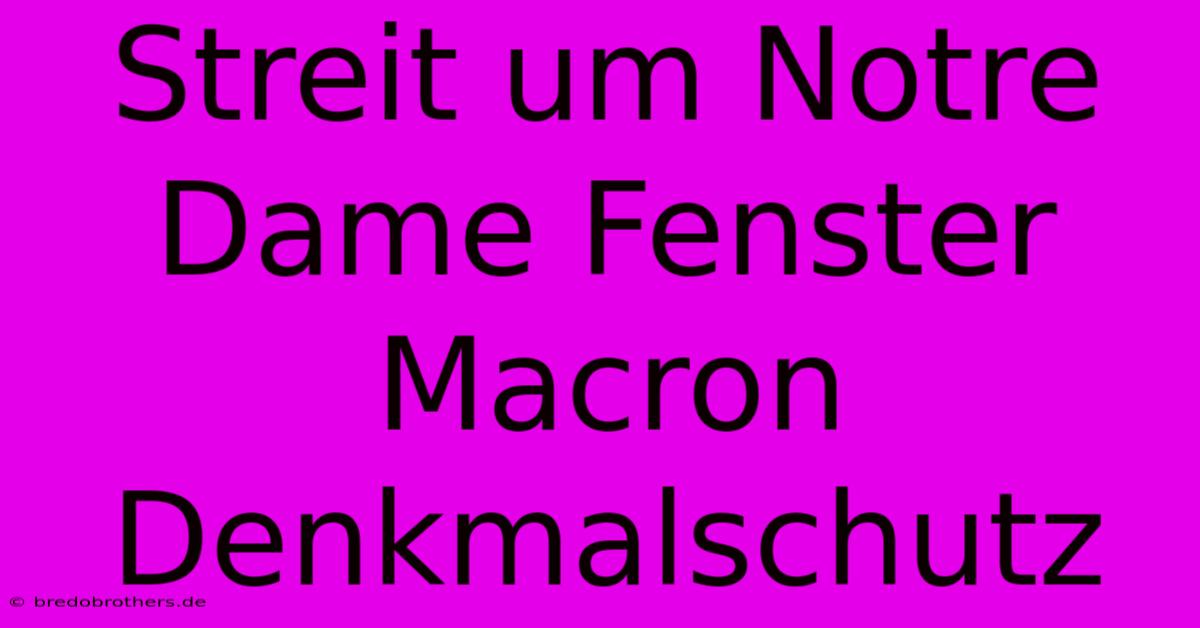 Streit Um Notre Dame Fenster Macron Denkmalschutz