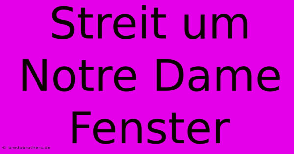 Streit Um Notre Dame Fenster