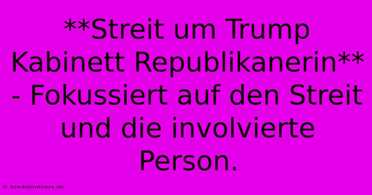 **Streit Um Trump Kabinett Republikanerin** - Fokussiert Auf Den Streit Und Die Involvierte Person.