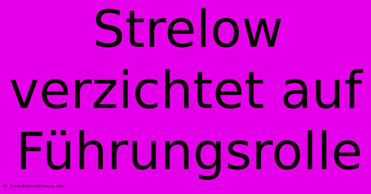 Strelow Verzichtet Auf Führungsrolle