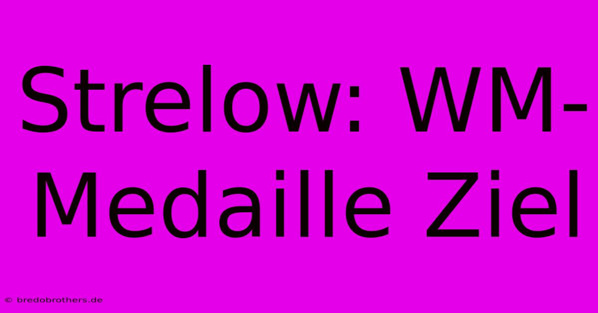 Strelow: WM-Medaille Ziel