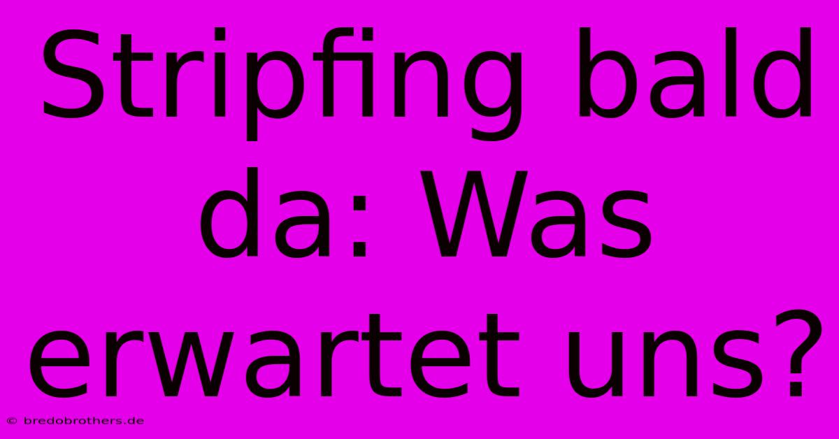 Stripfing Bald Da: Was Erwartet Uns?