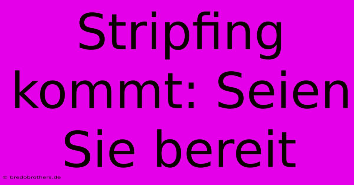 Stripfing Kommt: Seien Sie Bereit