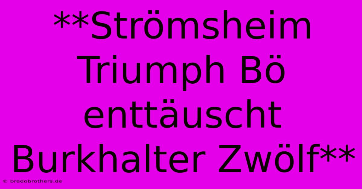 **Strömsheim Triumph Bö Enttäuscht Burkhalter Zwölf**