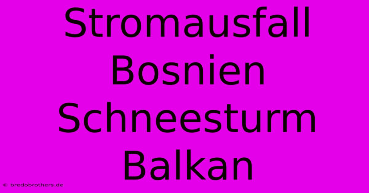 Stromausfall Bosnien Schneesturm Balkan