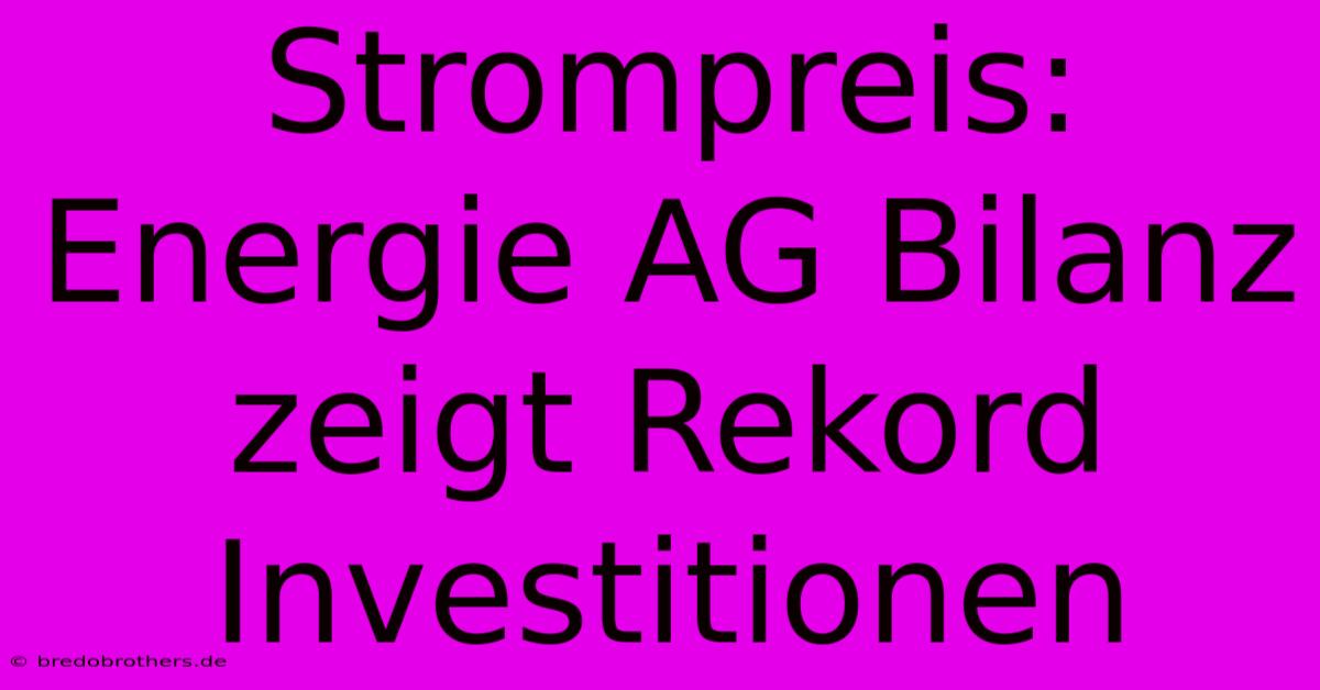 Strompreis: Energie AG Bilanz Zeigt Rekord Investitionen