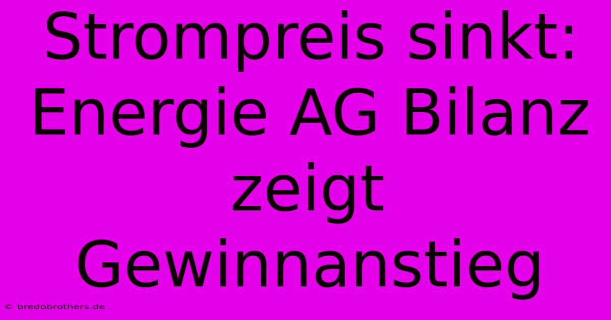 Strompreis Sinkt: Energie AG Bilanz Zeigt Gewinnanstieg