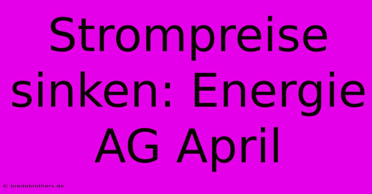 Strompreise Sinken: Energie AG April