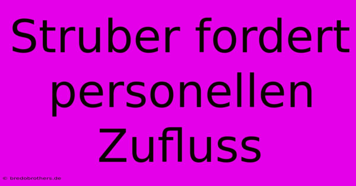 Struber Fordert Personellen Zufluss