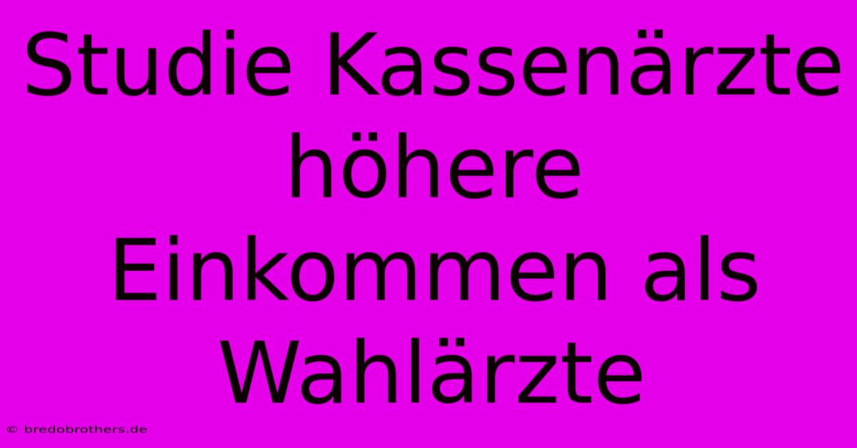 Studie Kassenärzte Höhere Einkommen Als Wahlärzte