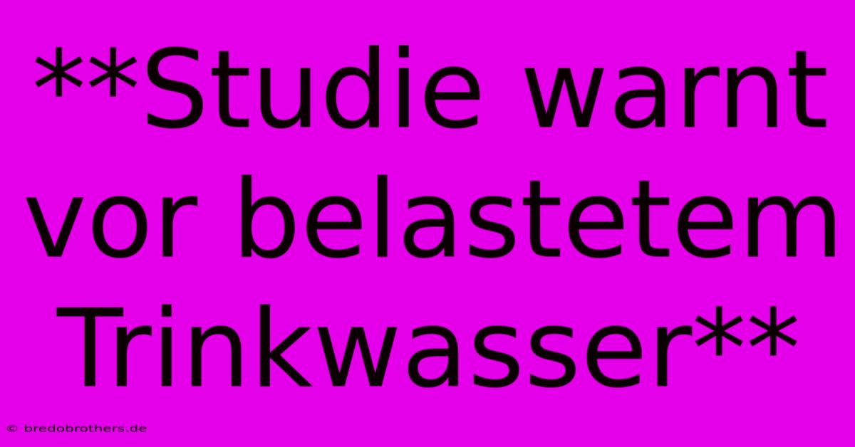 **Studie Warnt Vor Belastetem Trinkwasser**