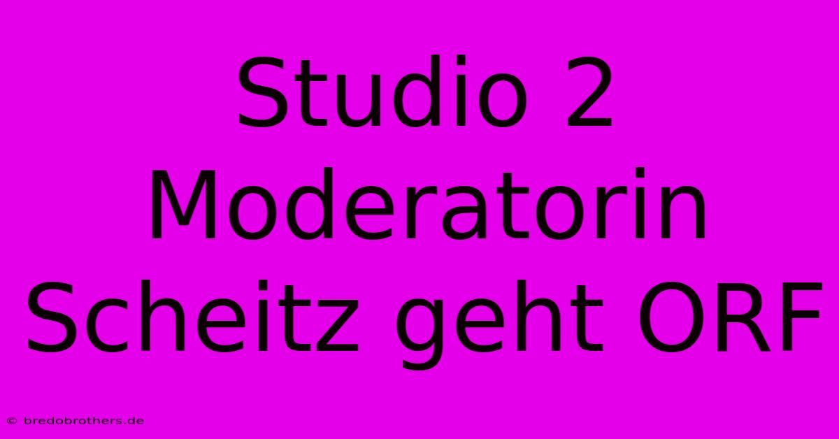 Studio 2 Moderatorin Scheitz Geht ORF