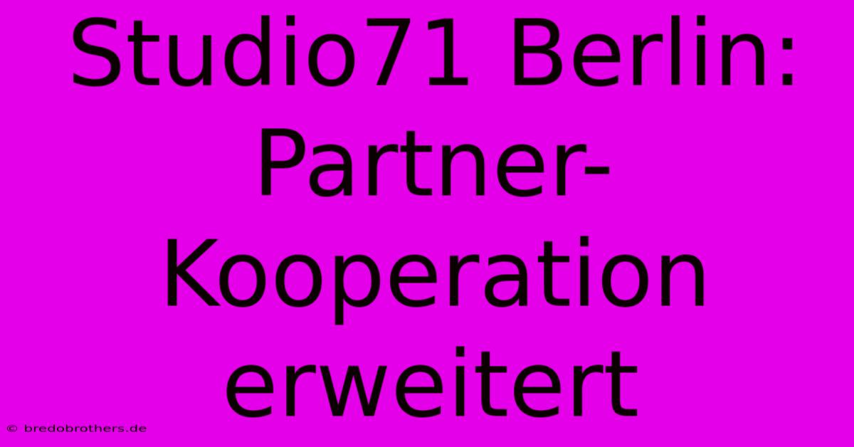 Studio71 Berlin: Partner-Kooperation Erweitert