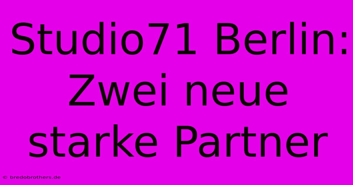 Studio71 Berlin: Zwei Neue Starke Partner