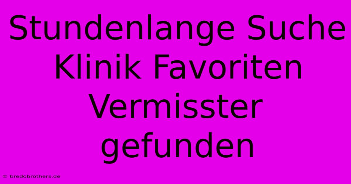 Stundenlange Suche Klinik Favoriten Vermisster Gefunden