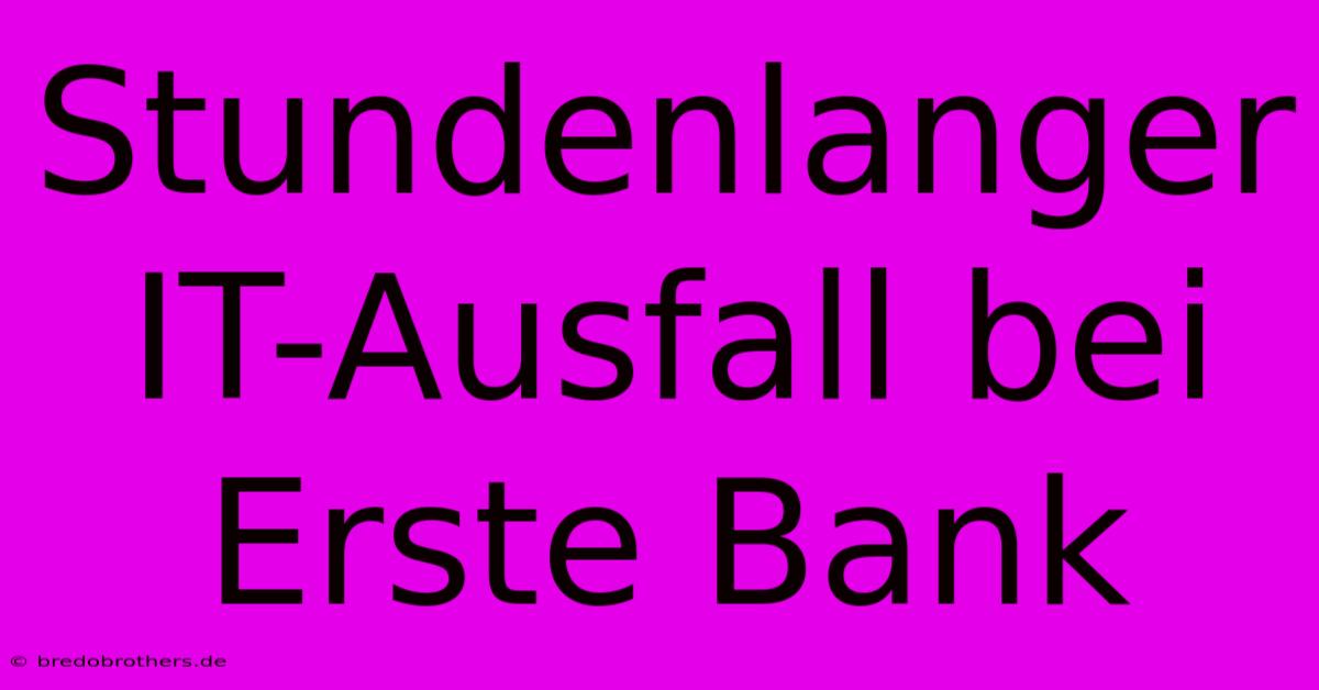 Stundenlanger IT-Ausfall Bei Erste Bank