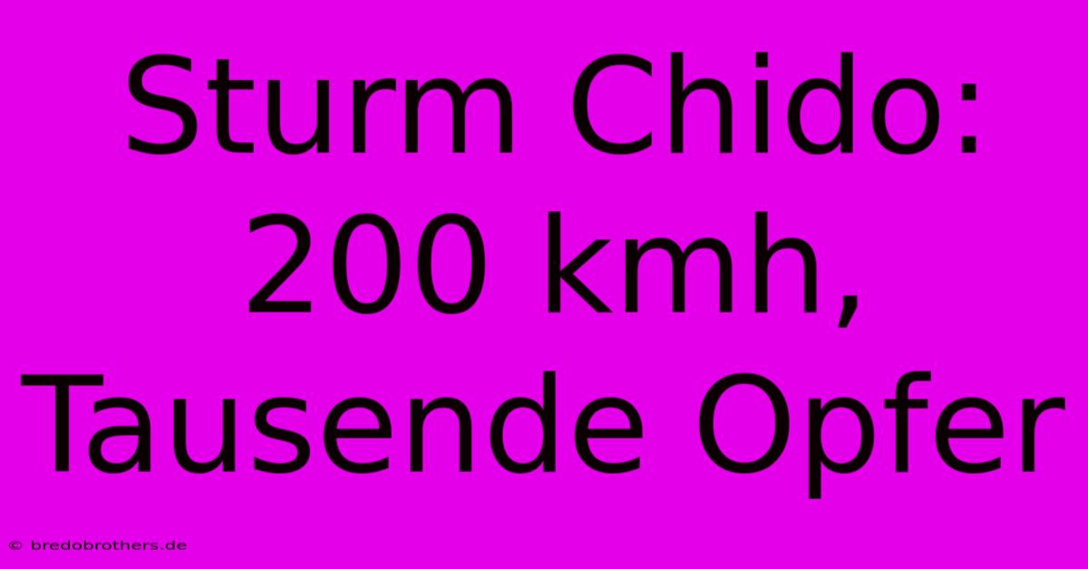 Sturm Chido: 200 Kmh, Tausende Opfer