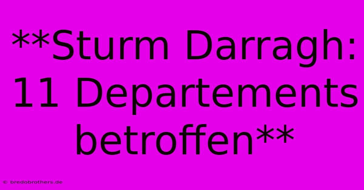 **Sturm Darragh: 11 Departements Betroffen**