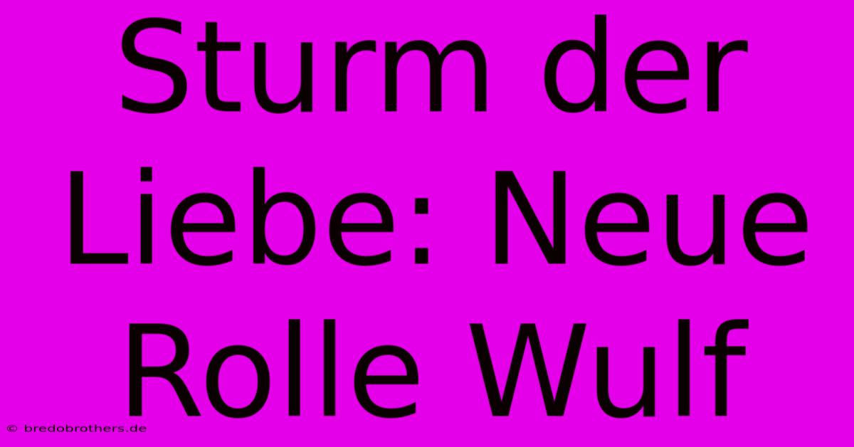 Sturm Der Liebe: Neue Rolle Wulf