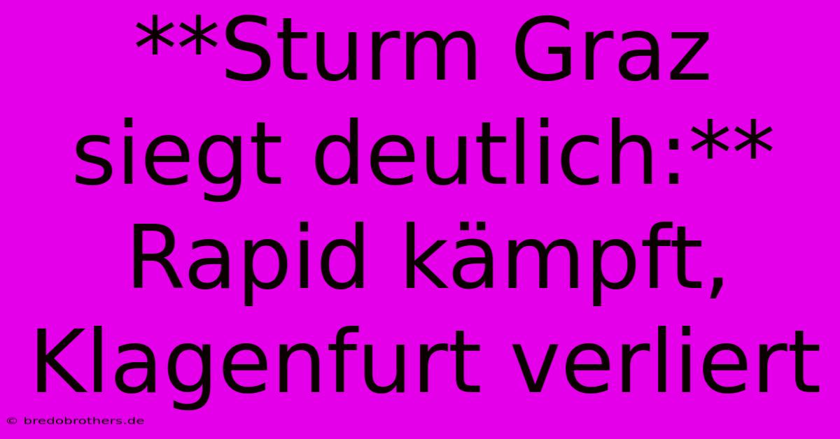 **Sturm Graz Siegt Deutlich:** Rapid Kämpft, Klagenfurt Verliert