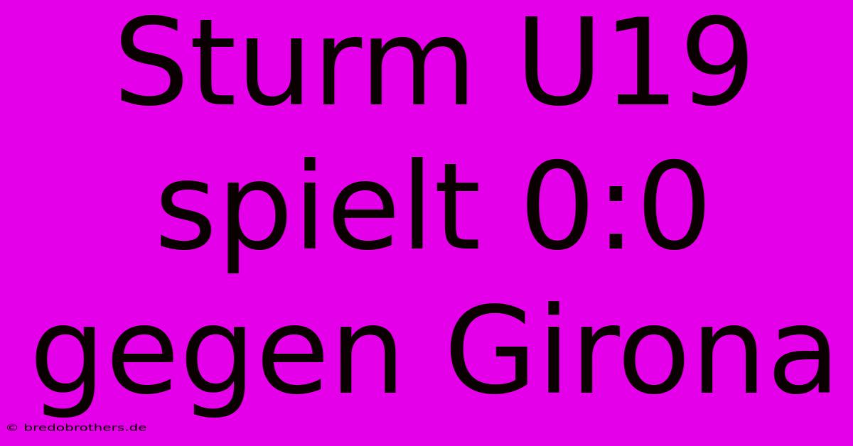 Sturm U19 Spielt 0:0 Gegen Girona