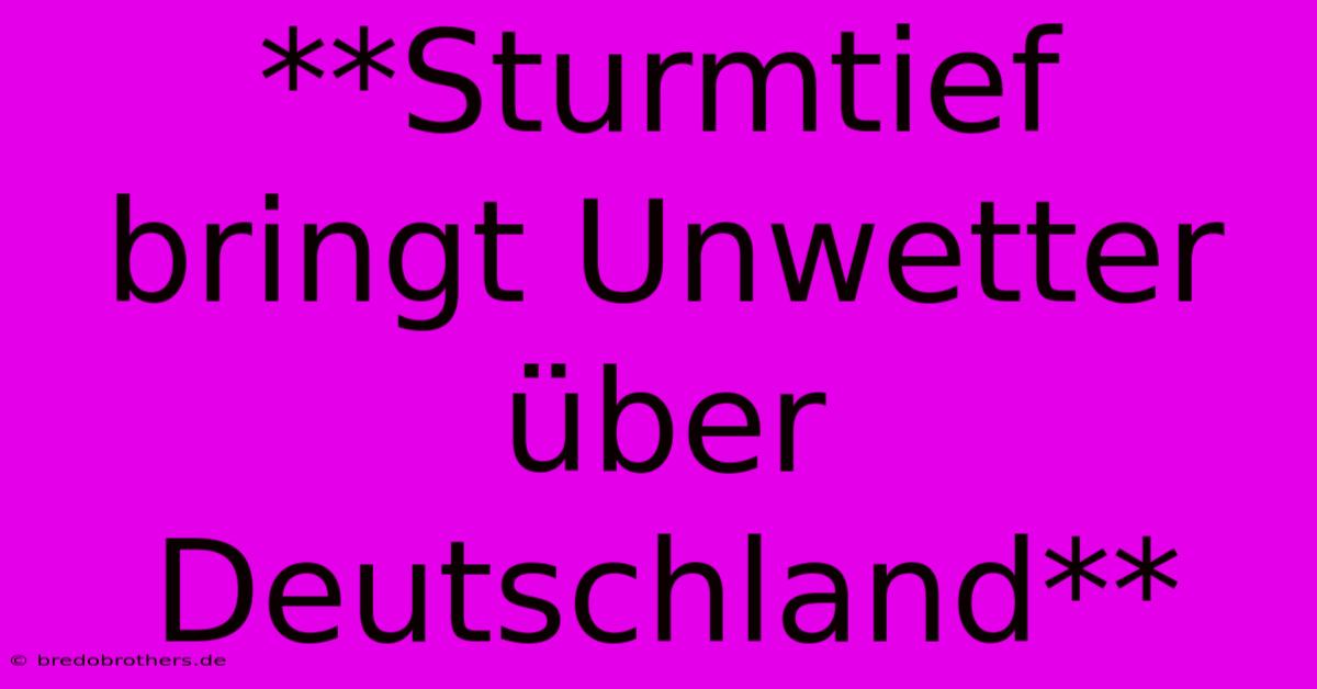 **Sturmtief Bringt Unwetter Über Deutschland**