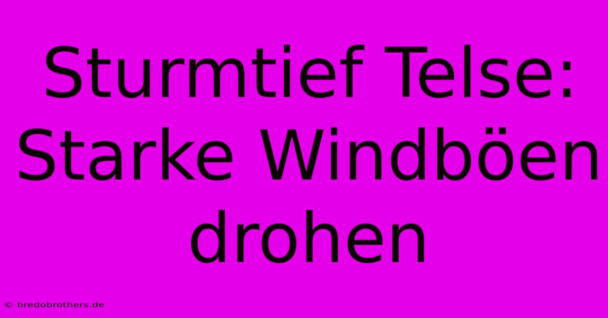 Sturmtief Telse: Starke Windböen Drohen