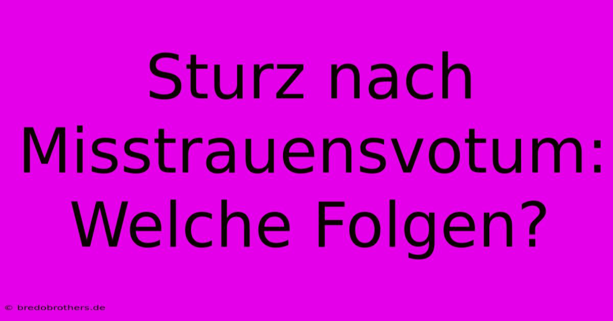 Sturz Nach Misstrauensvotum: Welche Folgen?